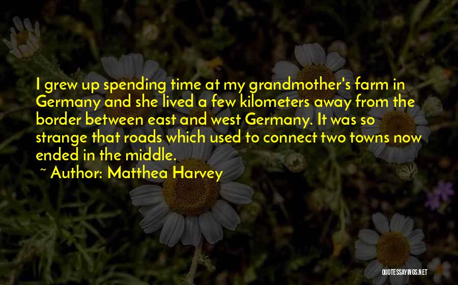 Matthea Harvey Quotes: I Grew Up Spending Time At My Grandmother's Farm In Germany And She Lived A Few Kilometers Away From The