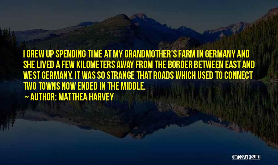 Matthea Harvey Quotes: I Grew Up Spending Time At My Grandmother's Farm In Germany And She Lived A Few Kilometers Away From The