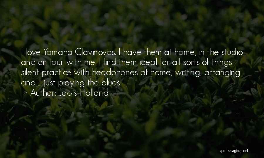 Jools Holland Quotes: I Love Yamaha Clavinovas. I Have Them At Home, In The Studio And On Tour With Me. I Find Them