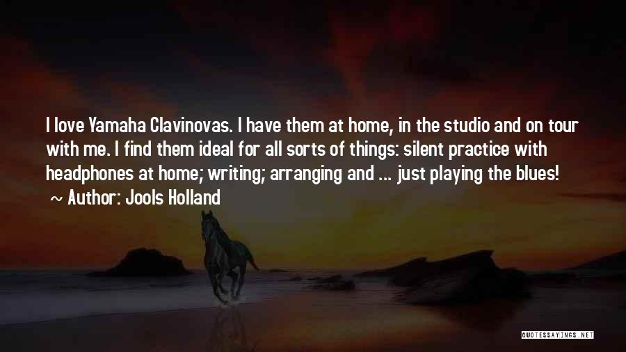 Jools Holland Quotes: I Love Yamaha Clavinovas. I Have Them At Home, In The Studio And On Tour With Me. I Find Them