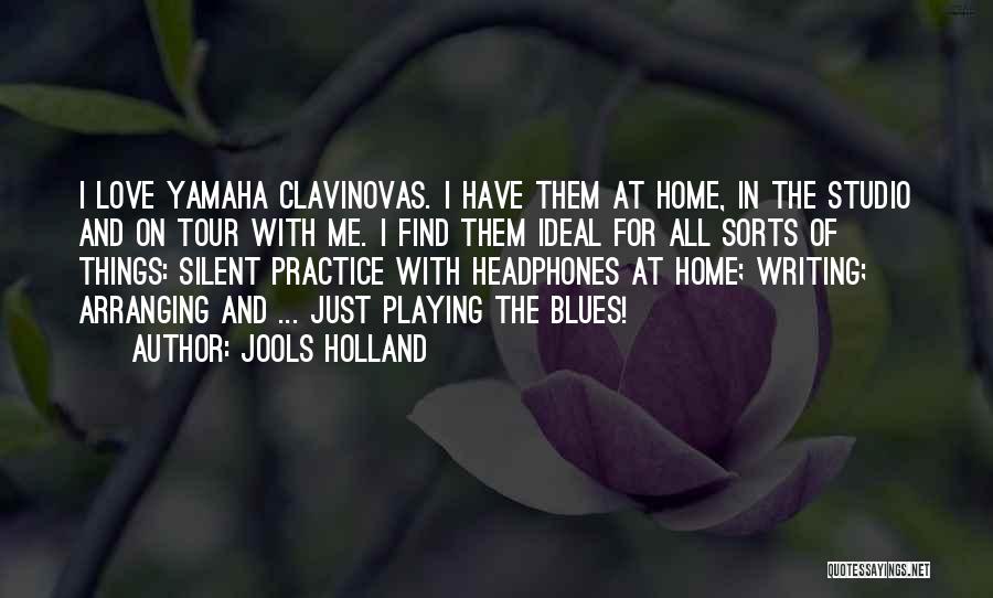 Jools Holland Quotes: I Love Yamaha Clavinovas. I Have Them At Home, In The Studio And On Tour With Me. I Find Them