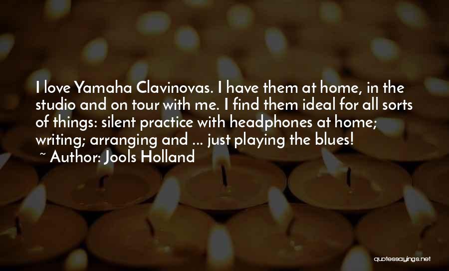 Jools Holland Quotes: I Love Yamaha Clavinovas. I Have Them At Home, In The Studio And On Tour With Me. I Find Them