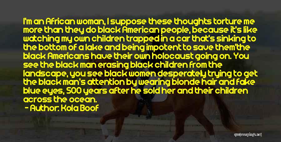 Kola Boof Quotes: I'm An African Woman, I Suppose These Thoughts Torture Me More Than They Do Black American People, Because It's Like