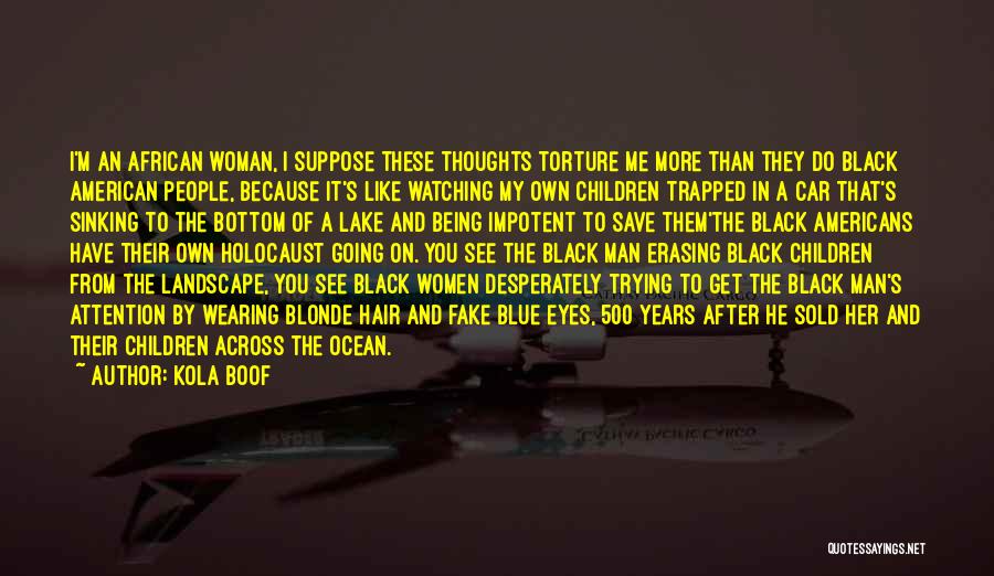 Kola Boof Quotes: I'm An African Woman, I Suppose These Thoughts Torture Me More Than They Do Black American People, Because It's Like