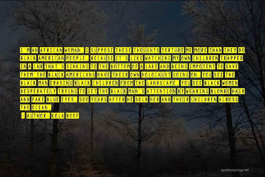 Kola Boof Quotes: I'm An African Woman, I Suppose These Thoughts Torture Me More Than They Do Black American People, Because It's Like