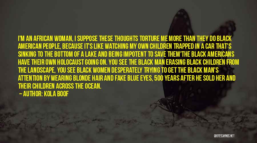 Kola Boof Quotes: I'm An African Woman, I Suppose These Thoughts Torture Me More Than They Do Black American People, Because It's Like