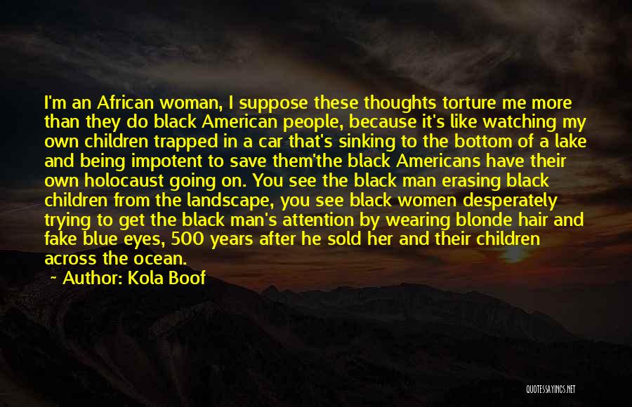 Kola Boof Quotes: I'm An African Woman, I Suppose These Thoughts Torture Me More Than They Do Black American People, Because It's Like