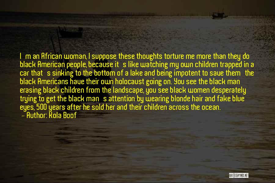 Kola Boof Quotes: I'm An African Woman, I Suppose These Thoughts Torture Me More Than They Do Black American People, Because It's Like