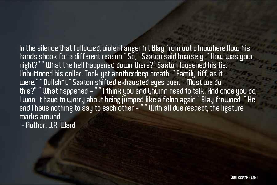 J.R. Ward Quotes: In The Silence That Followed, Violent Anger Hit Blay From Out Ofnowhere.now His Hands Shook For A Different Reason.so, Saxton