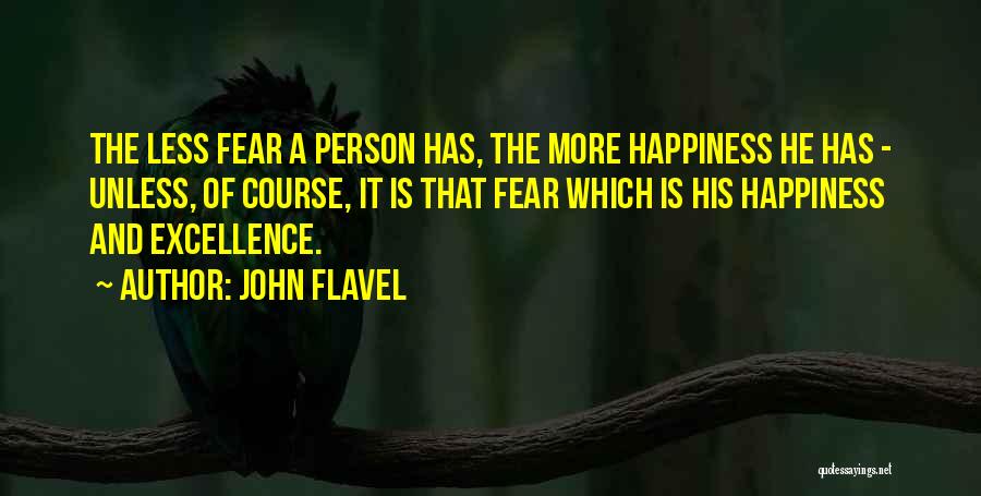 John Flavel Quotes: The Less Fear A Person Has, The More Happiness He Has - Unless, Of Course, It Is That Fear Which