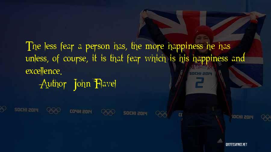 John Flavel Quotes: The Less Fear A Person Has, The More Happiness He Has - Unless, Of Course, It Is That Fear Which