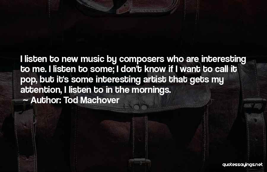 Tod Machover Quotes: I Listen To New Music By Composers Who Are Interesting To Me. I Listen To Some; I Don't Know If