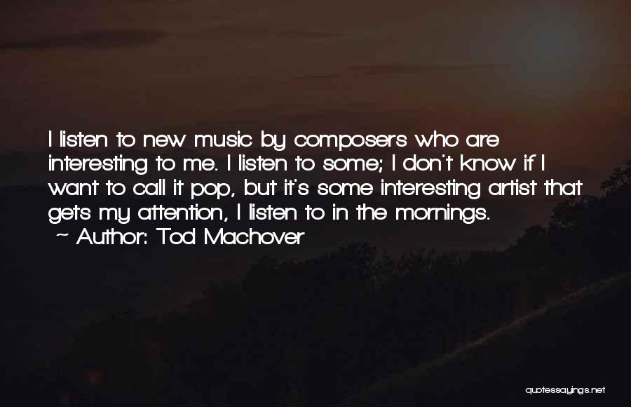 Tod Machover Quotes: I Listen To New Music By Composers Who Are Interesting To Me. I Listen To Some; I Don't Know If