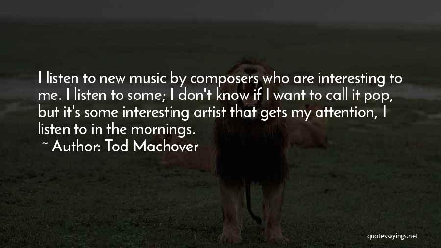 Tod Machover Quotes: I Listen To New Music By Composers Who Are Interesting To Me. I Listen To Some; I Don't Know If