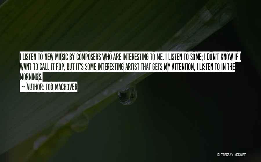 Tod Machover Quotes: I Listen To New Music By Composers Who Are Interesting To Me. I Listen To Some; I Don't Know If