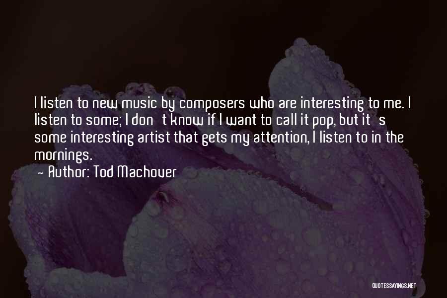 Tod Machover Quotes: I Listen To New Music By Composers Who Are Interesting To Me. I Listen To Some; I Don't Know If