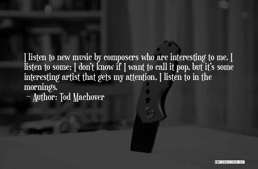 Tod Machover Quotes: I Listen To New Music By Composers Who Are Interesting To Me. I Listen To Some; I Don't Know If