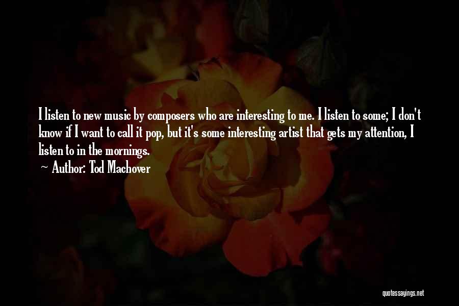 Tod Machover Quotes: I Listen To New Music By Composers Who Are Interesting To Me. I Listen To Some; I Don't Know If