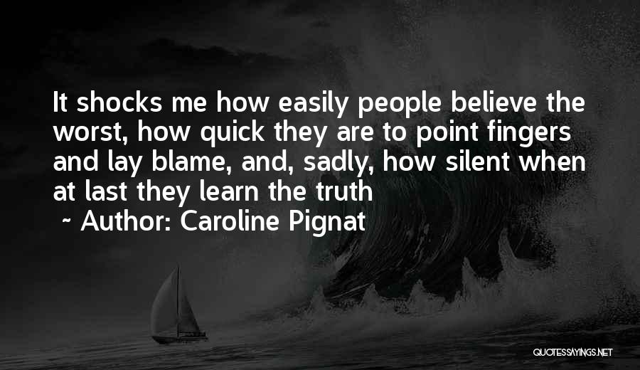 Caroline Pignat Quotes: It Shocks Me How Easily People Believe The Worst, How Quick They Are To Point Fingers And Lay Blame, And,