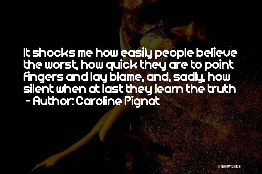 Caroline Pignat Quotes: It Shocks Me How Easily People Believe The Worst, How Quick They Are To Point Fingers And Lay Blame, And,