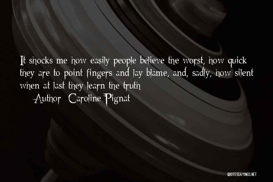 Caroline Pignat Quotes: It Shocks Me How Easily People Believe The Worst, How Quick They Are To Point Fingers And Lay Blame, And,