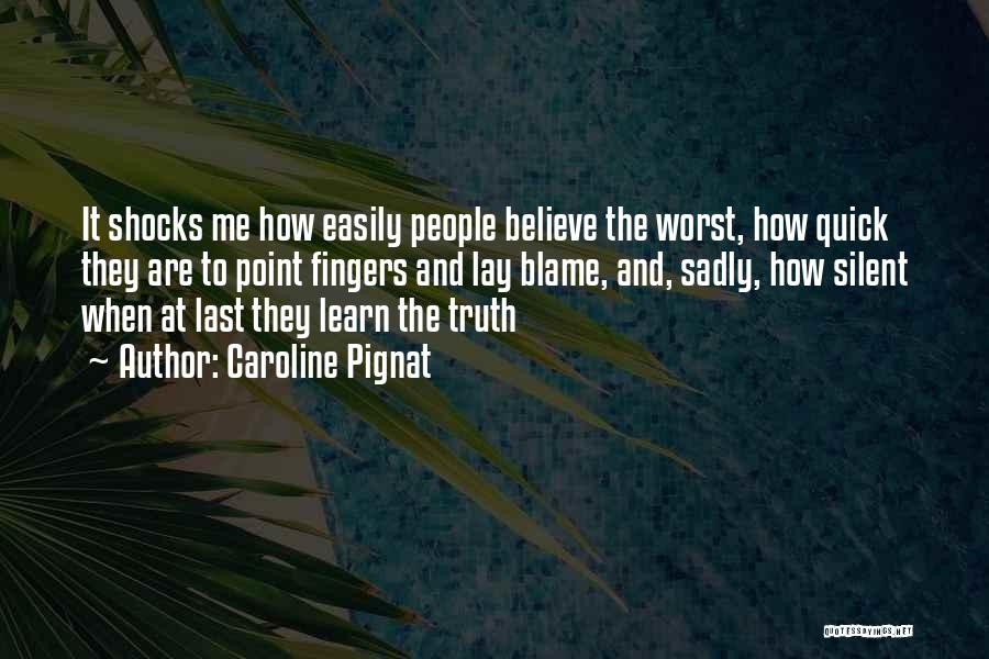 Caroline Pignat Quotes: It Shocks Me How Easily People Believe The Worst, How Quick They Are To Point Fingers And Lay Blame, And,