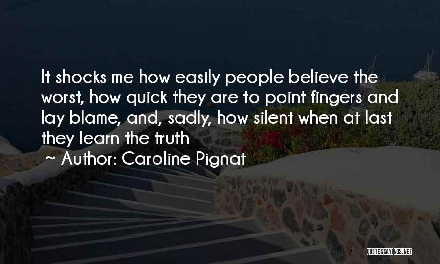 Caroline Pignat Quotes: It Shocks Me How Easily People Believe The Worst, How Quick They Are To Point Fingers And Lay Blame, And,