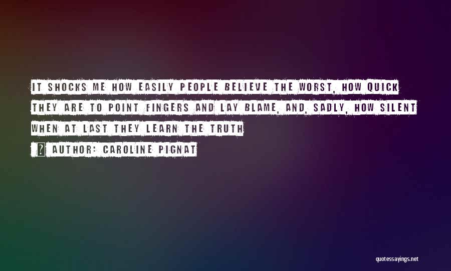 Caroline Pignat Quotes: It Shocks Me How Easily People Believe The Worst, How Quick They Are To Point Fingers And Lay Blame, And,