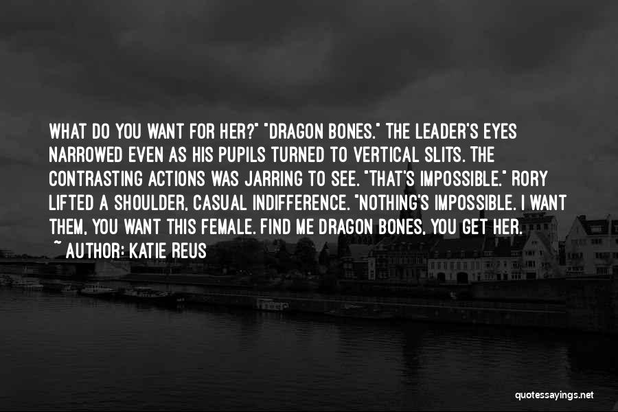 Katie Reus Quotes: What Do You Want For Her? Dragon Bones. The Leader's Eyes Narrowed Even As His Pupils Turned To Vertical Slits.