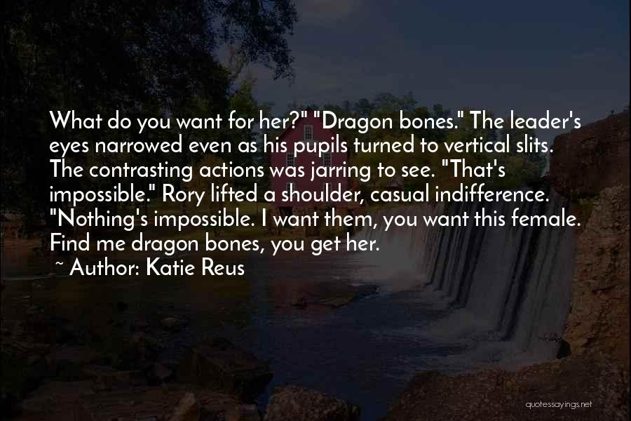 Katie Reus Quotes: What Do You Want For Her? Dragon Bones. The Leader's Eyes Narrowed Even As His Pupils Turned To Vertical Slits.