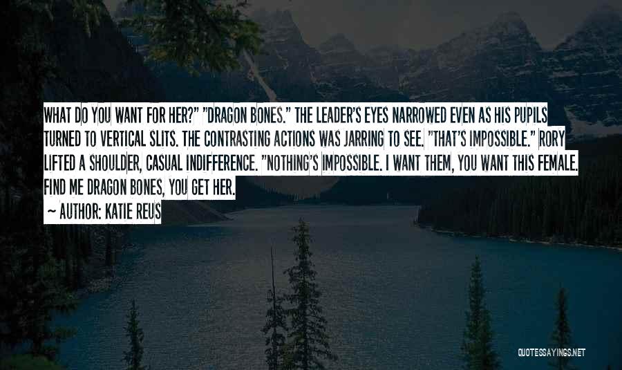 Katie Reus Quotes: What Do You Want For Her? Dragon Bones. The Leader's Eyes Narrowed Even As His Pupils Turned To Vertical Slits.