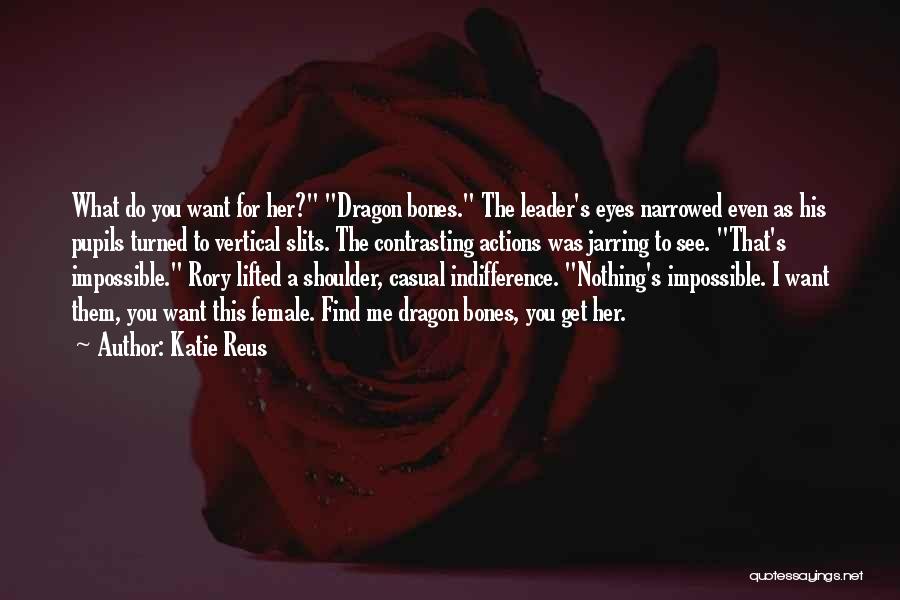 Katie Reus Quotes: What Do You Want For Her? Dragon Bones. The Leader's Eyes Narrowed Even As His Pupils Turned To Vertical Slits.