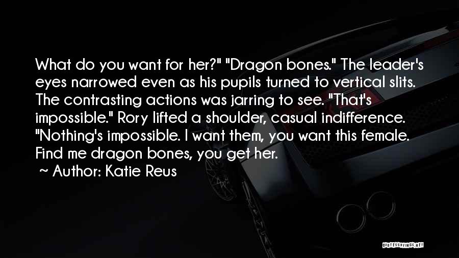 Katie Reus Quotes: What Do You Want For Her? Dragon Bones. The Leader's Eyes Narrowed Even As His Pupils Turned To Vertical Slits.