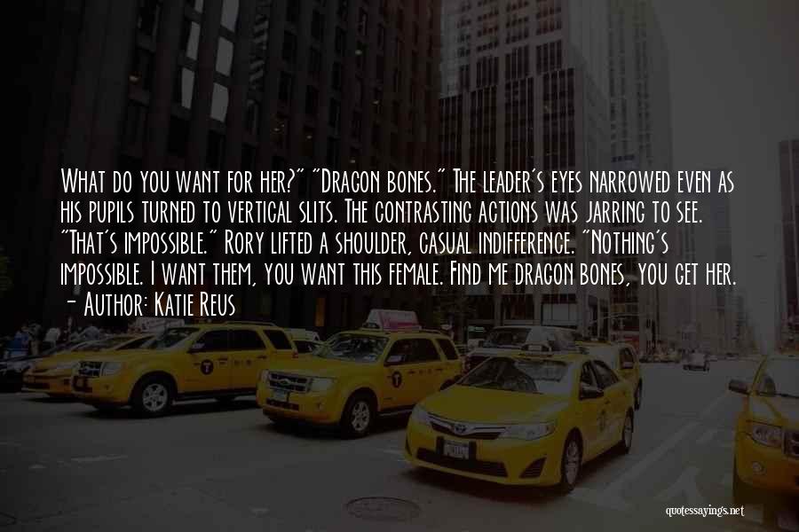 Katie Reus Quotes: What Do You Want For Her? Dragon Bones. The Leader's Eyes Narrowed Even As His Pupils Turned To Vertical Slits.