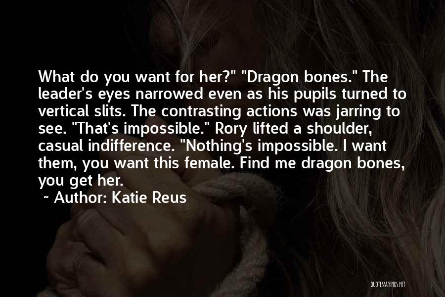 Katie Reus Quotes: What Do You Want For Her? Dragon Bones. The Leader's Eyes Narrowed Even As His Pupils Turned To Vertical Slits.