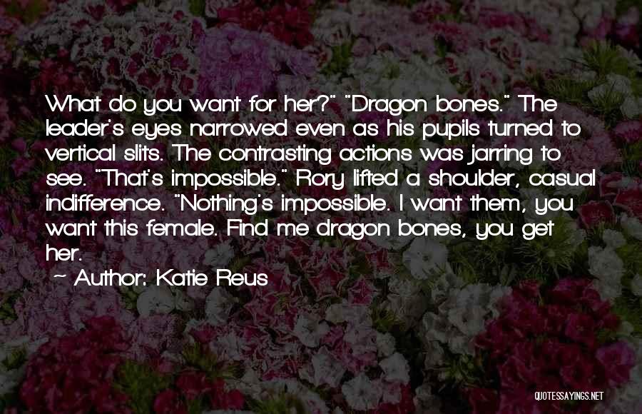 Katie Reus Quotes: What Do You Want For Her? Dragon Bones. The Leader's Eyes Narrowed Even As His Pupils Turned To Vertical Slits.