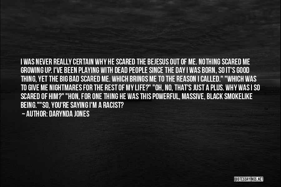Darynda Jones Quotes: I Was Never Really Certain Why He Scared The Bejesus Out Of Me. Nothing Scared Me Growing Up. I've Been