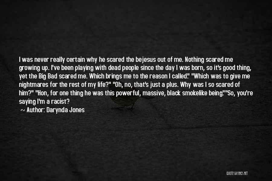 Darynda Jones Quotes: I Was Never Really Certain Why He Scared The Bejesus Out Of Me. Nothing Scared Me Growing Up. I've Been