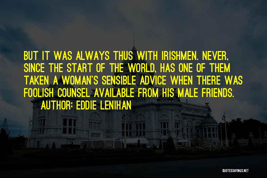 Eddie Lenihan Quotes: But It Was Always Thus With Irishmen. Never, Since The Start Of The World, Has One Of Them Taken A