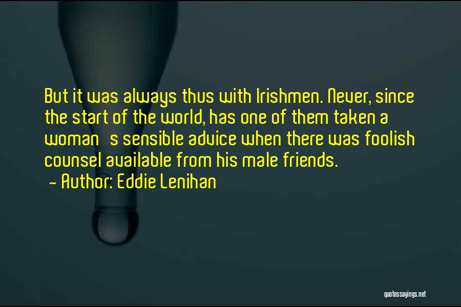 Eddie Lenihan Quotes: But It Was Always Thus With Irishmen. Never, Since The Start Of The World, Has One Of Them Taken A