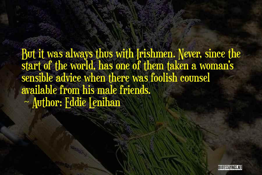 Eddie Lenihan Quotes: But It Was Always Thus With Irishmen. Never, Since The Start Of The World, Has One Of Them Taken A