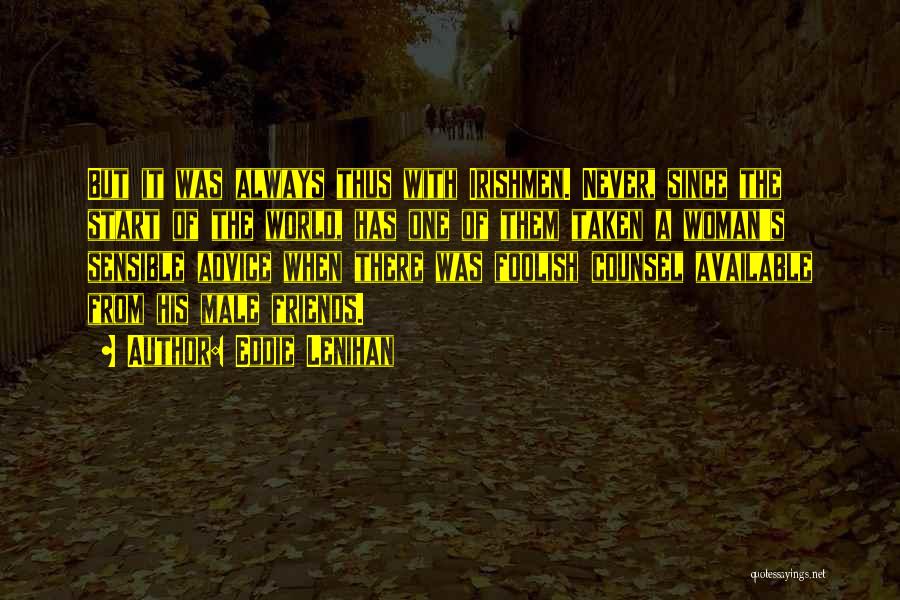 Eddie Lenihan Quotes: But It Was Always Thus With Irishmen. Never, Since The Start Of The World, Has One Of Them Taken A