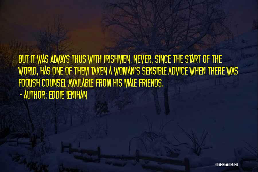 Eddie Lenihan Quotes: But It Was Always Thus With Irishmen. Never, Since The Start Of The World, Has One Of Them Taken A