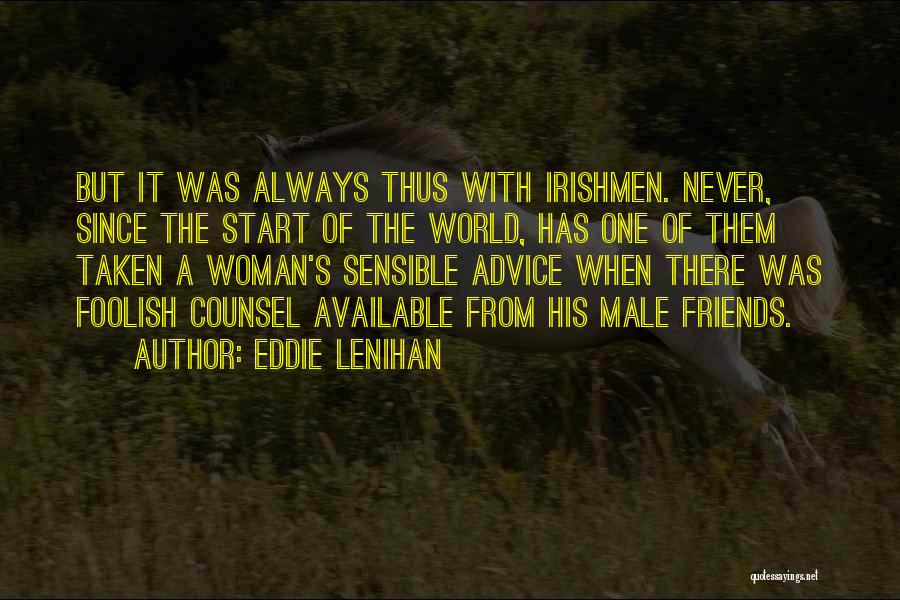 Eddie Lenihan Quotes: But It Was Always Thus With Irishmen. Never, Since The Start Of The World, Has One Of Them Taken A