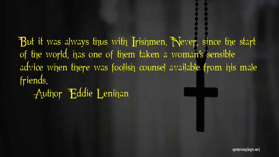 Eddie Lenihan Quotes: But It Was Always Thus With Irishmen. Never, Since The Start Of The World, Has One Of Them Taken A