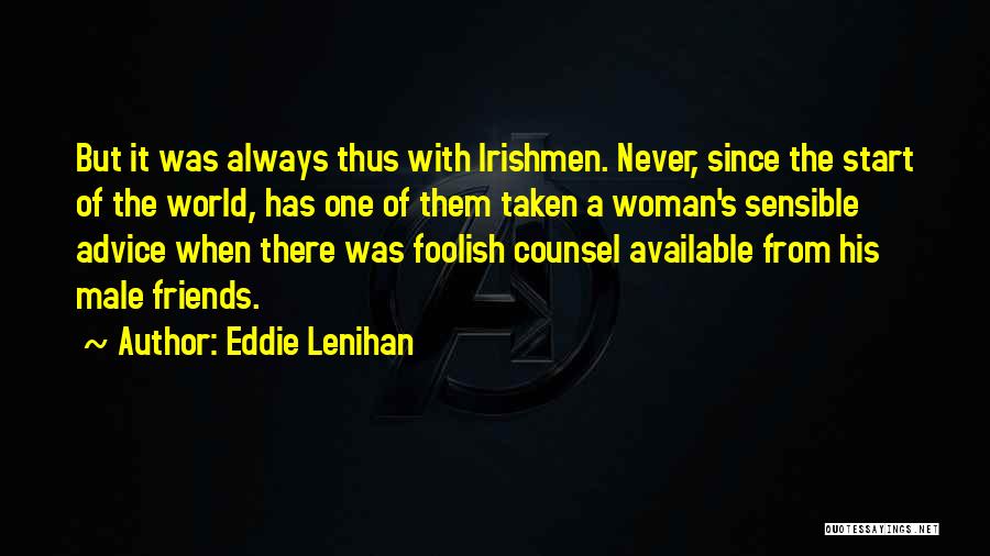 Eddie Lenihan Quotes: But It Was Always Thus With Irishmen. Never, Since The Start Of The World, Has One Of Them Taken A