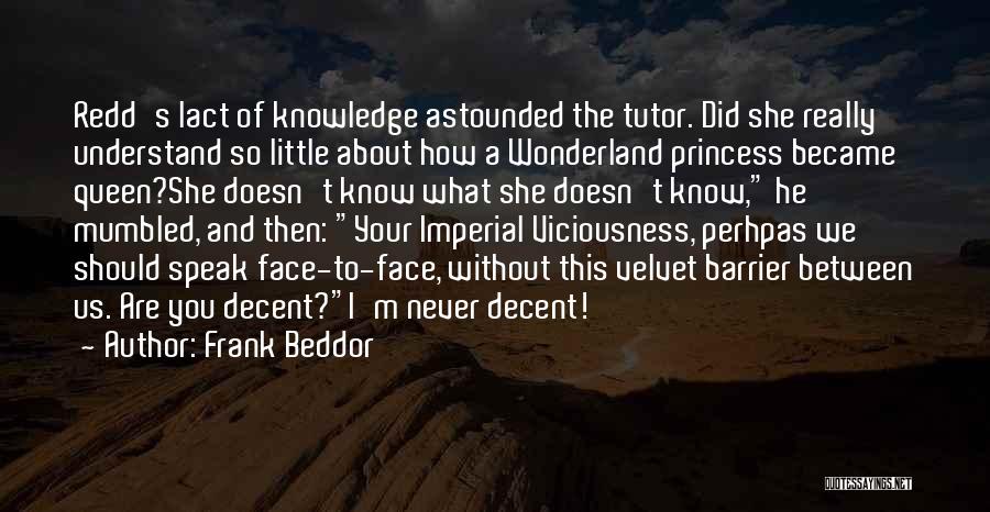 Frank Beddor Quotes: Redd's Lact Of Knowledge Astounded The Tutor. Did She Really Understand So Little About How A Wonderland Princess Became Queen?she