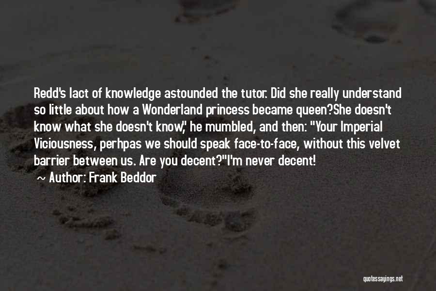 Frank Beddor Quotes: Redd's Lact Of Knowledge Astounded The Tutor. Did She Really Understand So Little About How A Wonderland Princess Became Queen?she