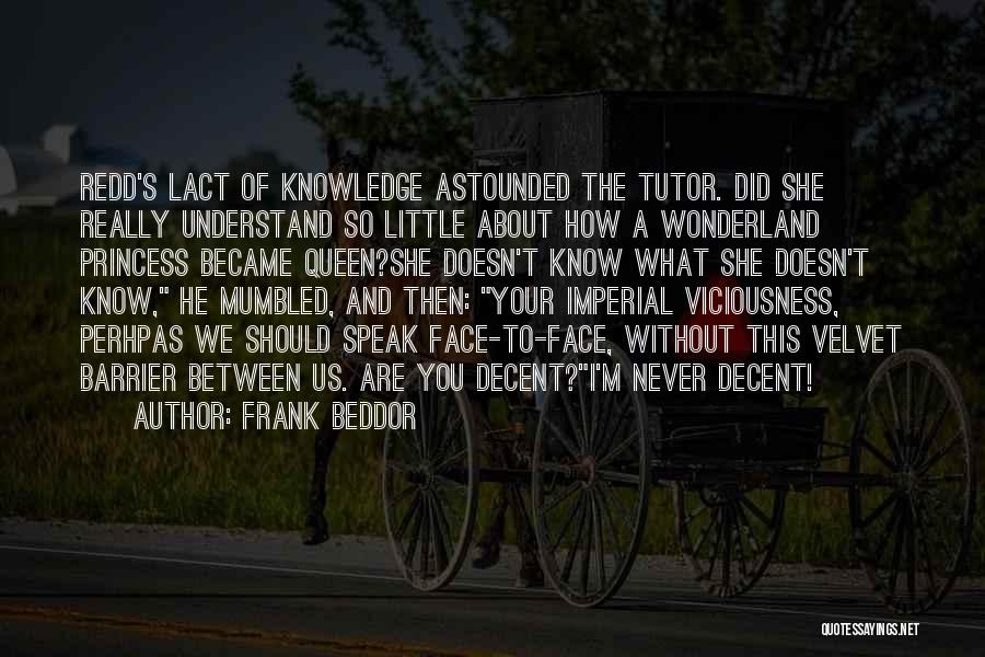 Frank Beddor Quotes: Redd's Lact Of Knowledge Astounded The Tutor. Did She Really Understand So Little About How A Wonderland Princess Became Queen?she