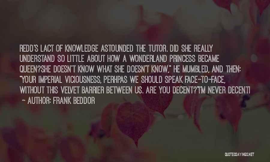 Frank Beddor Quotes: Redd's Lact Of Knowledge Astounded The Tutor. Did She Really Understand So Little About How A Wonderland Princess Became Queen?she